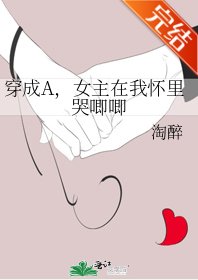 穿成A,女主在我怀里哭唧唧
